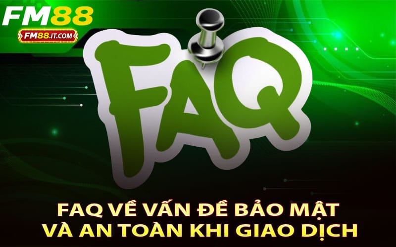 FAQ về vấn đề bảo mật và an toàn khi giao dịch