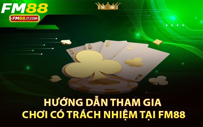 Hướng dẫn tham gia chơi có trách nhiệm tại FM88