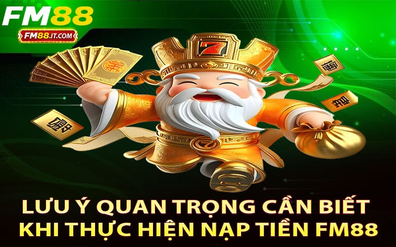 Lưu ý quan trọng cần biết khi thực hiện nạp tiền FM88