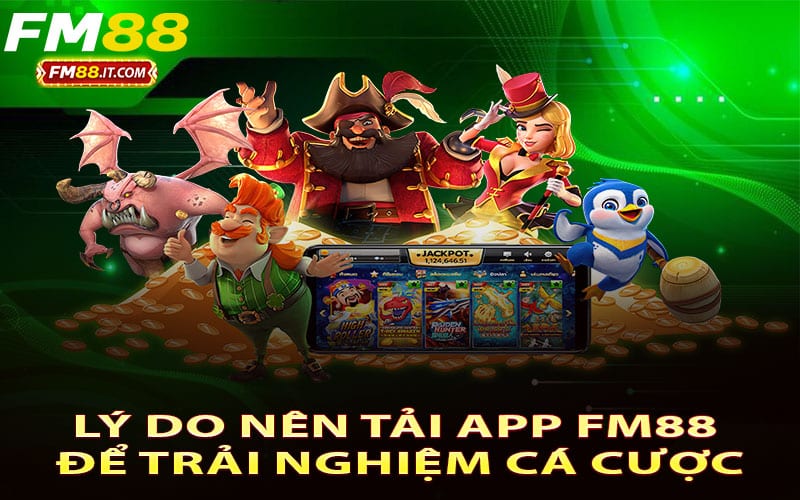 Lý do nên tải app FM88 để trải nghiệm cá cược