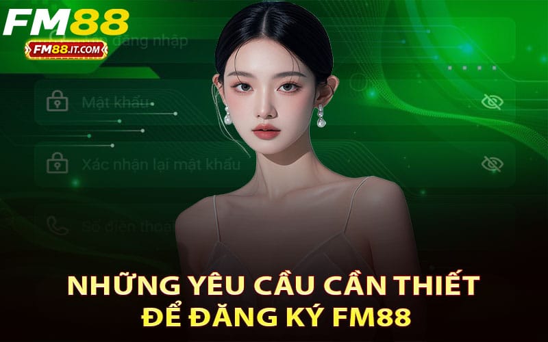 Những yêu cầu cần thiết để đăng ký FM88