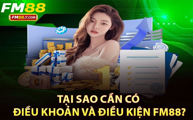 Tại sao cần có điều khoản và điều kiện FM88?