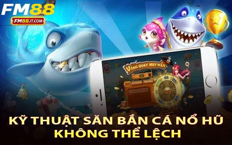 Kỹ thuật săn bắn cá nổ hũ không thể lệch