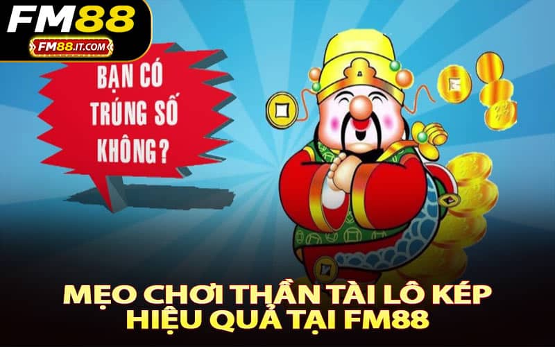 Khám phá mẹo chơi thần tài lô kép hiệu quả tại FM88